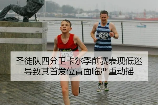 圣徒队四分卫卡尔季前赛表现低迷 导致其首发位置面临严重动摇